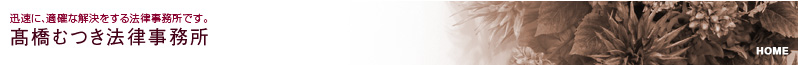 迅速に、適確な解決をする法律事務所です。　髙橋むつき法律事務所